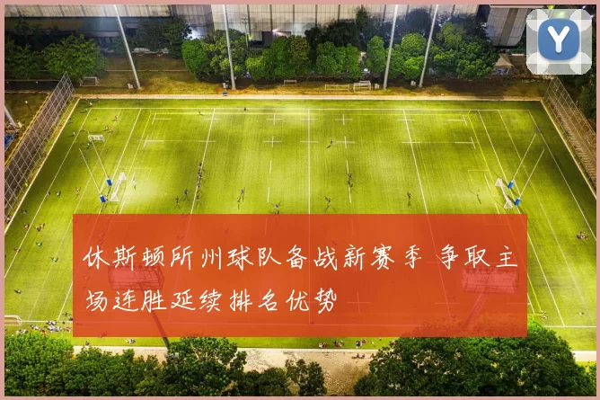 休斯顿所州球队备战新赛季 争取主场连胜延续排名优势