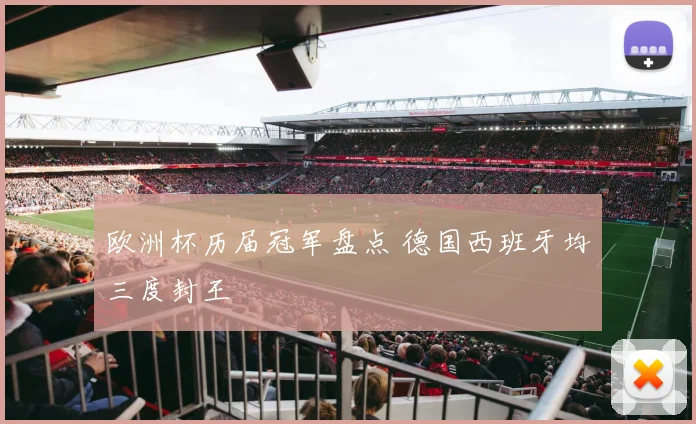欧洲杯历届冠军盘点 德国西班牙均三度封王