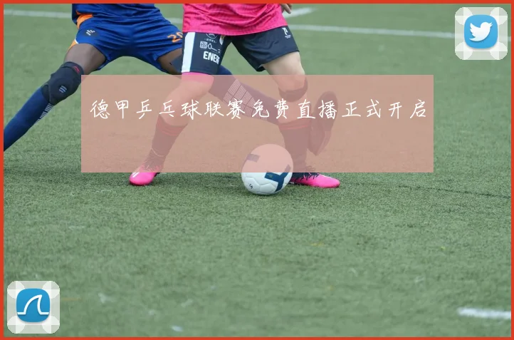 德甲乒乓球联赛免费直播正式开启